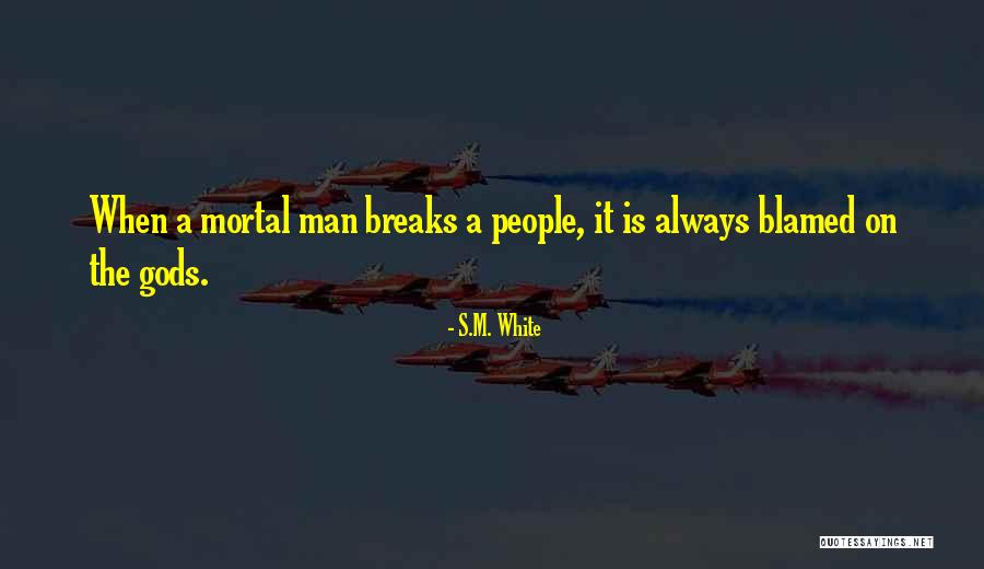 Mortal Man Quotes By S.M. White Mortal Man Quotes By S.M. White