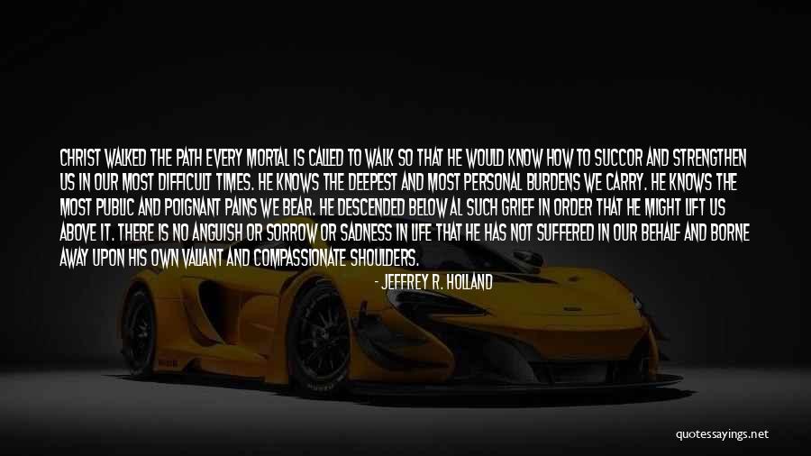 Mortal Path 3 Quotes By Jeffrey R. Holland Mortal Path 3 Quotes By Jeffrey R. Holland