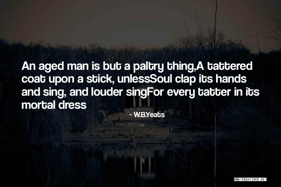 Mortal Thing Quotes By W.B.Yeats Mortal Thing Quotes By W.B.Yeats