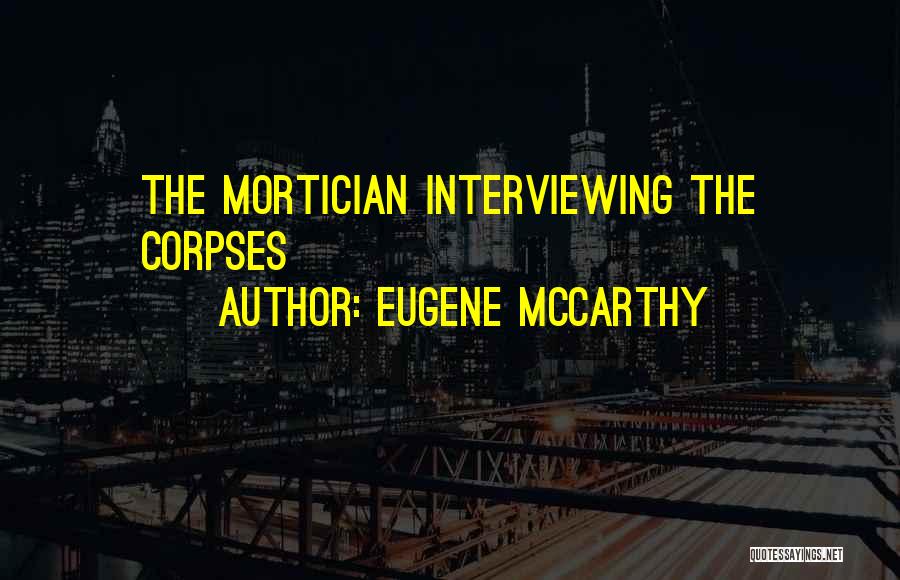 Morticians Quotes By Eugene McCarthy