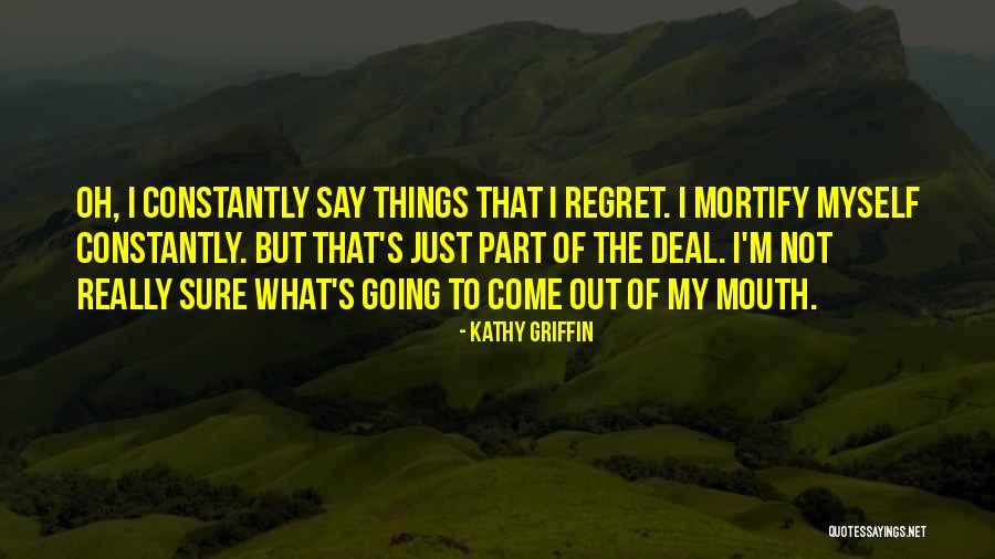 Mortify Quotes By Kathy Griffin Mortify Quotes By Kathy Griffin