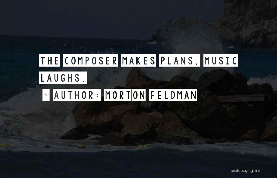 Morton Quotes By Morton Feldman