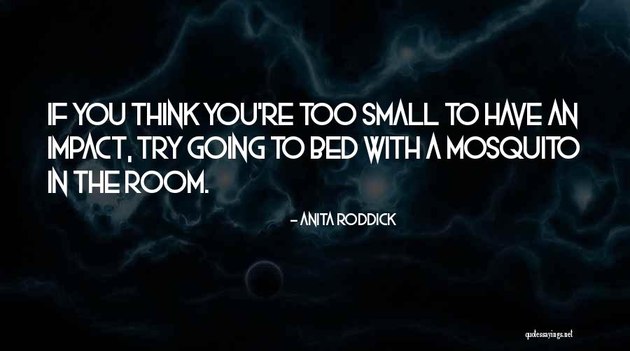 Mosquito In Room Quotes By Anita Roddick Mosquito In Room Quotes By Anita Roddick