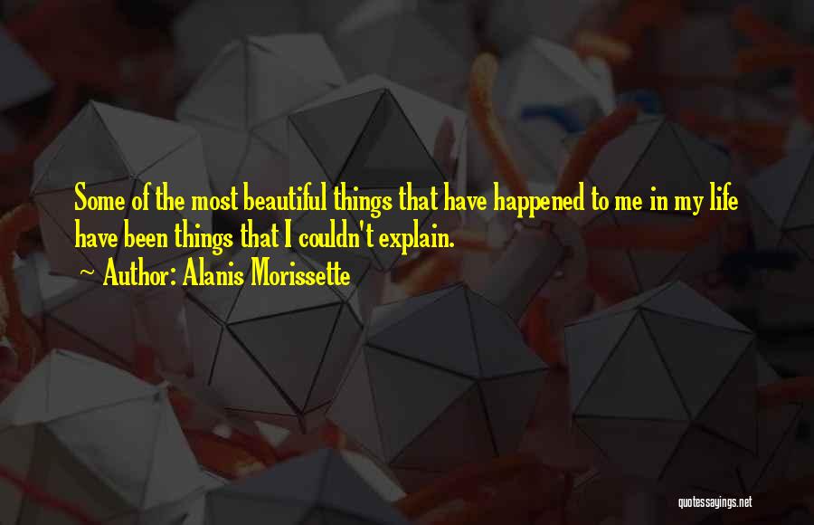 Most Beautiful Things In Life Quotes By Alanis Morissette