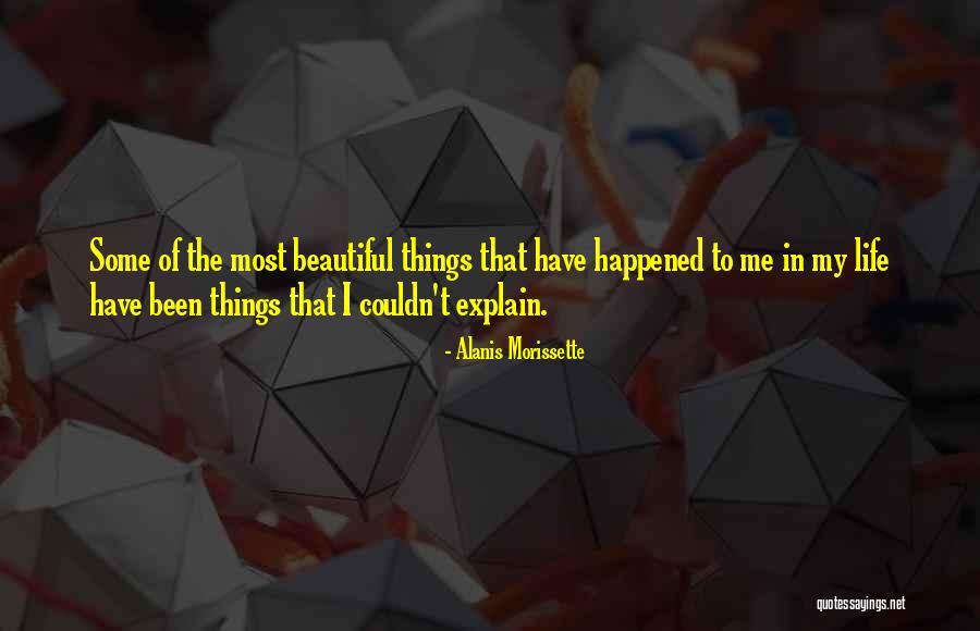 Most Beautiful Things In Life Quotes By Alanis Morissette Most Beautiful Things In Life Quotes By Alanis Morissette