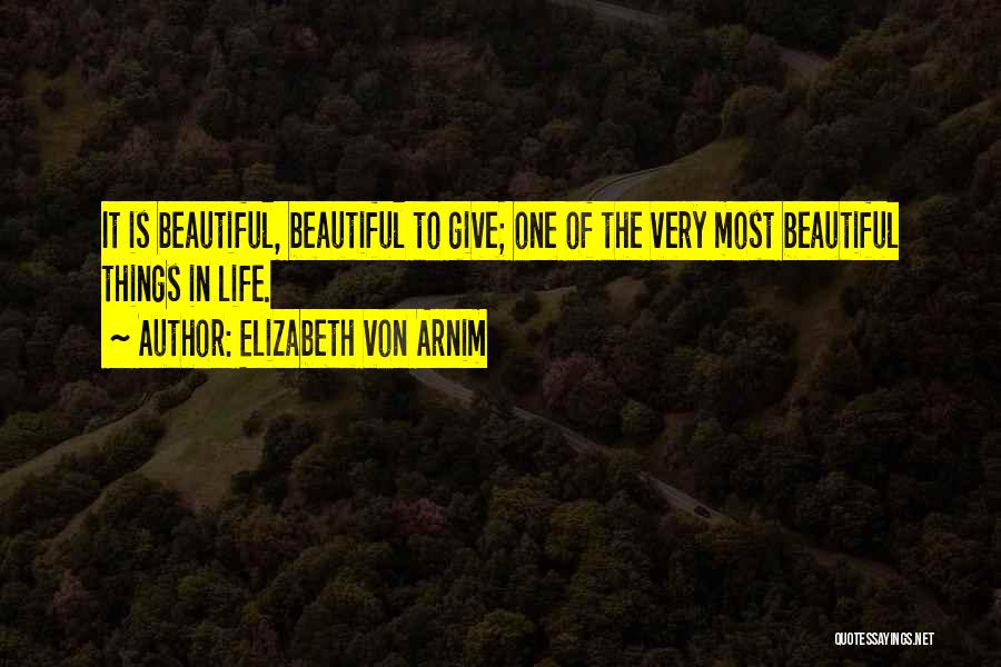 Most Beautiful Things In Life Quotes By Elizabeth Von Arnim