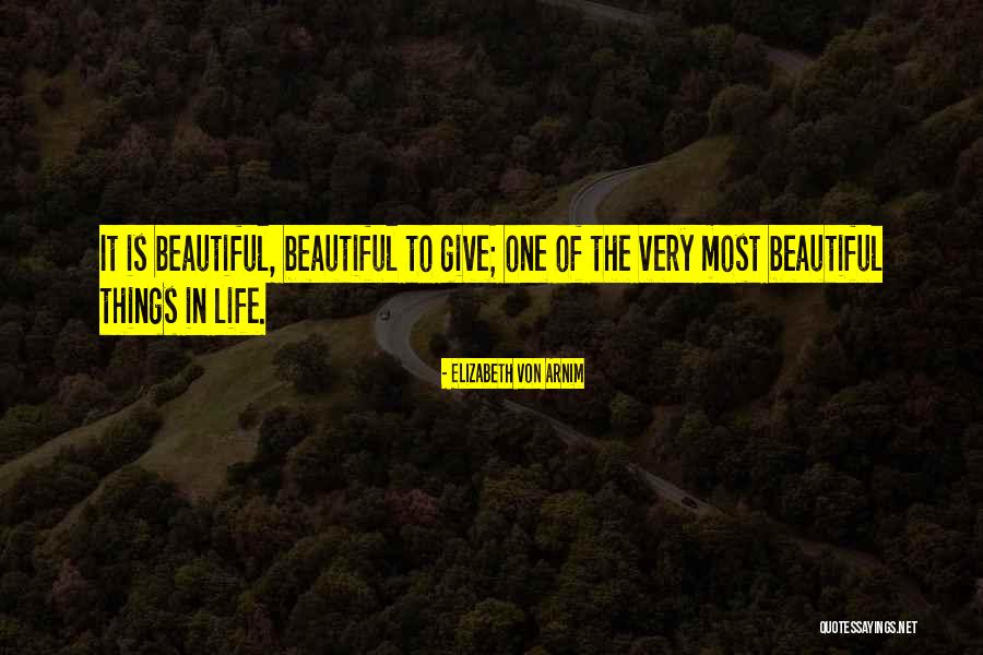 Most Beautiful Things In Life Quotes By Elizabeth Von Arnim Most Beautiful Things In Life Quotes By Elizabeth Von Arnim