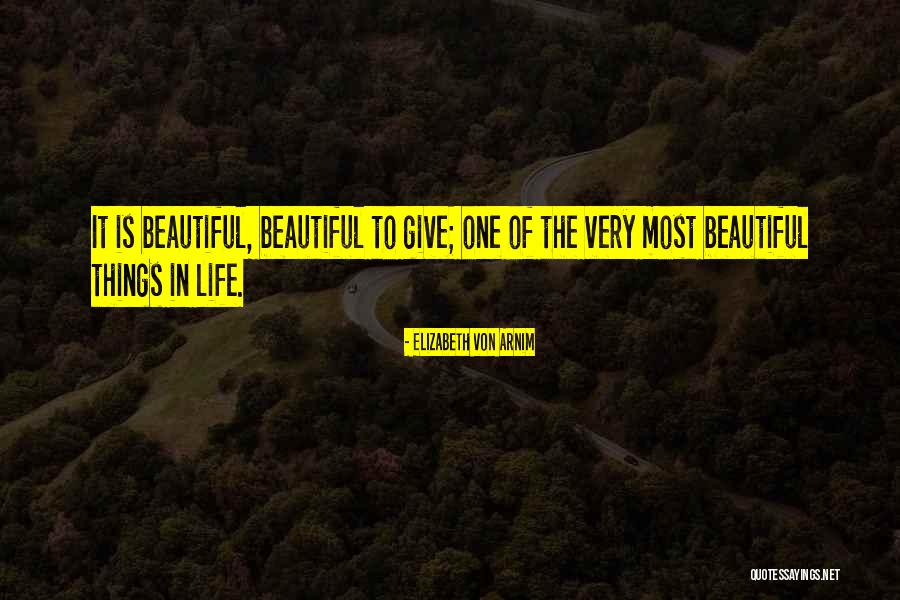 Most Beautiful Things In Life Quotes By Elizabeth Von Arnim