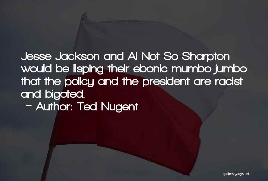 Most Bigoted Quotes By Ted Nugent