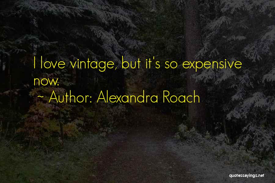 Most Expensive Love Quotes By Alexandra Roach