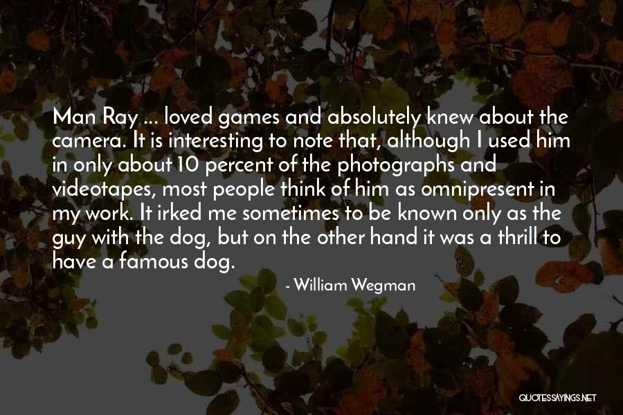 Most Famous It Quotes By William Wegman Most Famous It Quotes By William Wegman