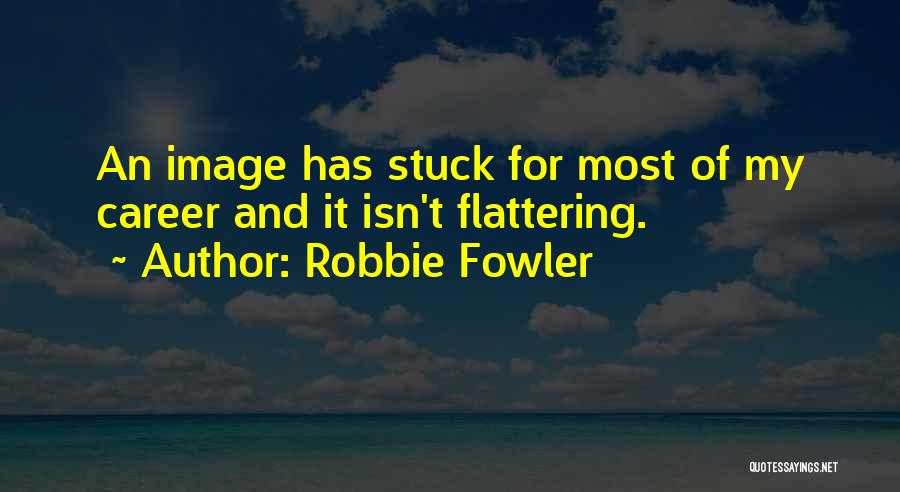 Most Flattering Quotes By Robbie Fowler