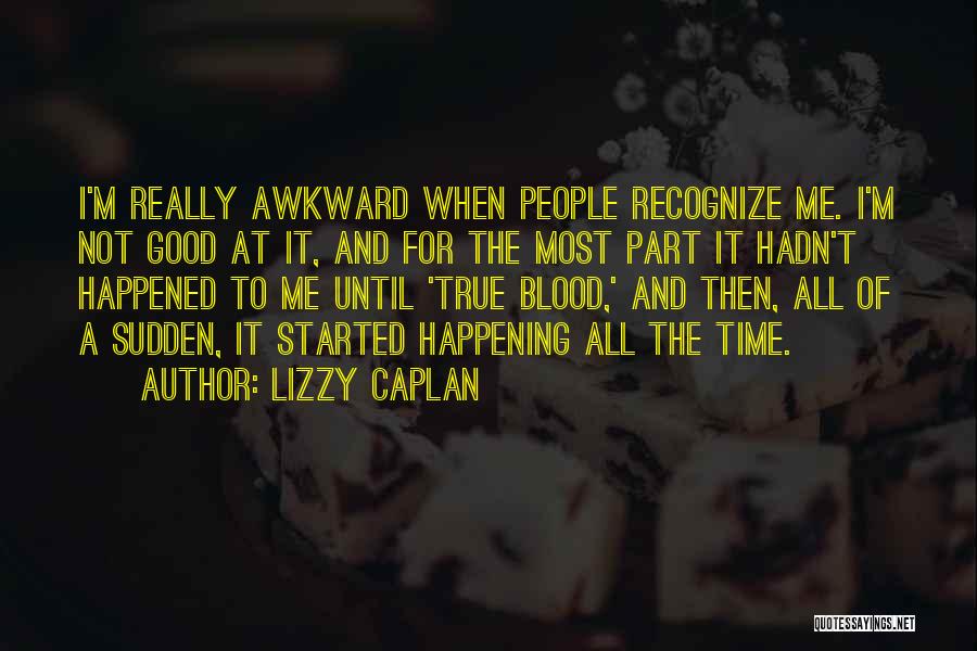 Most Happening Quotes By Lizzy Caplan