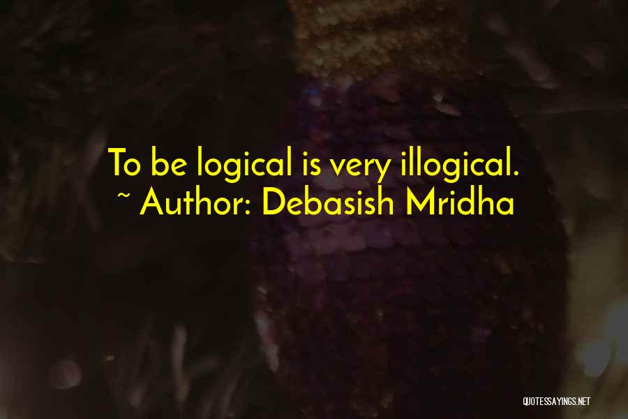 Most Illogical Quotes By Debasish Mridha