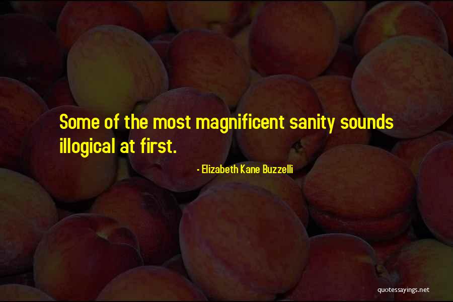 Most Illogical Quotes By Elizabeth Kane Buzzelli Most Illogical Quotes By Elizabeth Kane Buzzelli