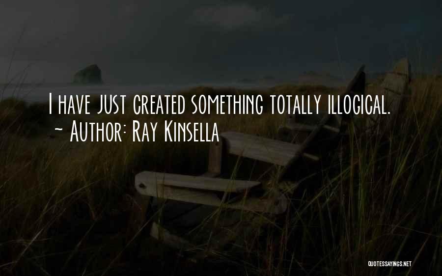 Most Illogical Quotes By Ray Kinsella