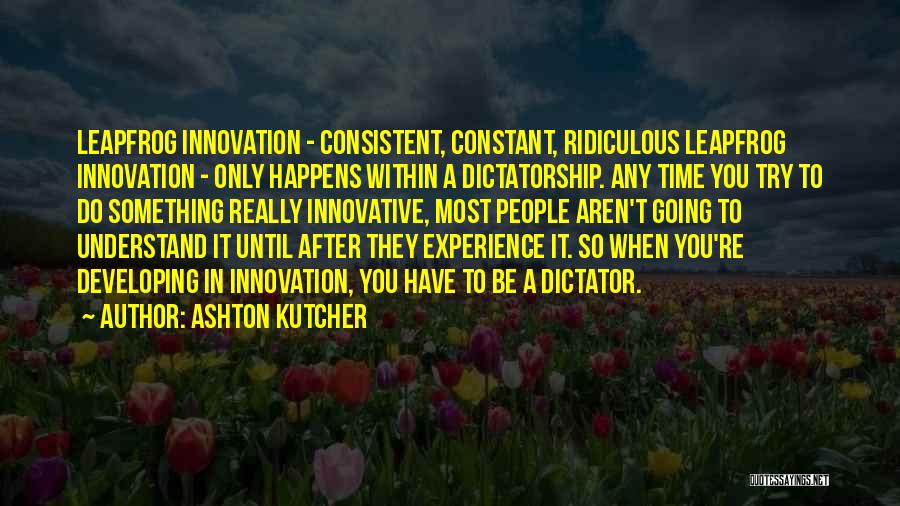Most Innovative Quotes By Ashton Kutcher
