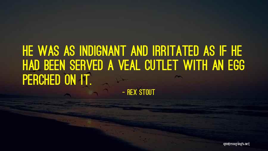 Most Irritated Quotes By Rex Stout Most Irritated Quotes By Rex Stout