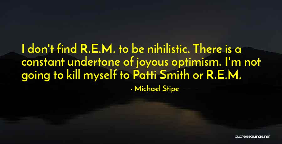 Most Nihilistic Quotes By Michael Stipe Most Nihilistic Quotes By Michael Stipe