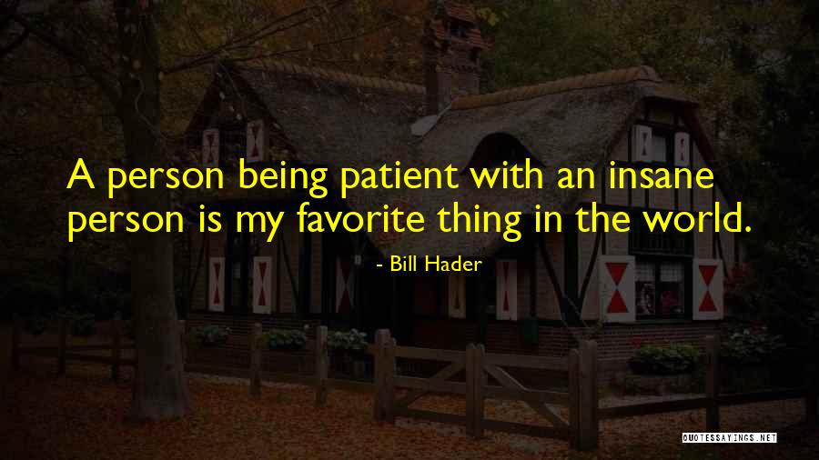 Most Patient Person Quotes By Bill Hader Most Patient Person Quotes By Bill Hader