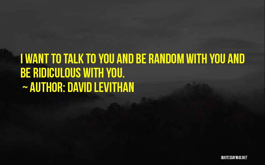Most Ridiculous Love Quotes By David Levithan