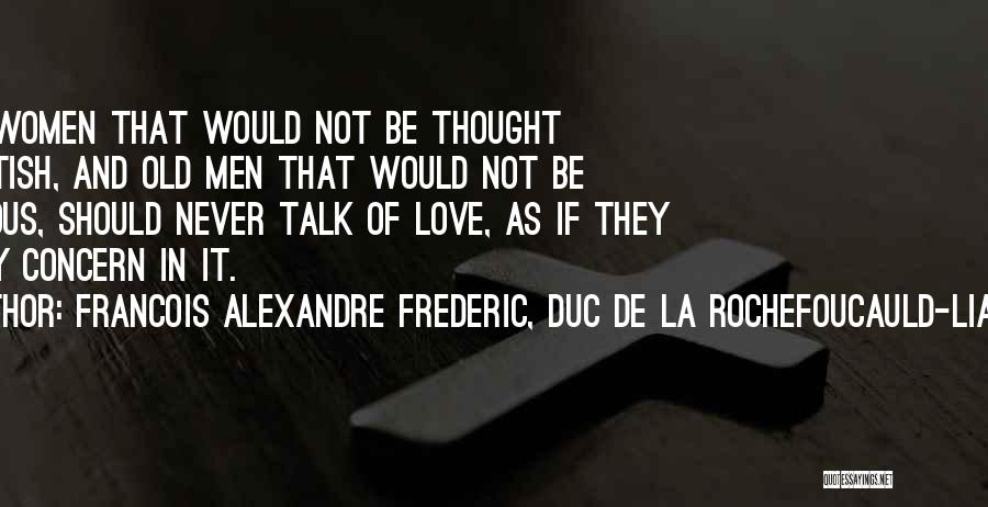 Most Ridiculous Love Quotes By Francois Alexandre Frederic, Duc De La Rochefoucauld-Liancourt