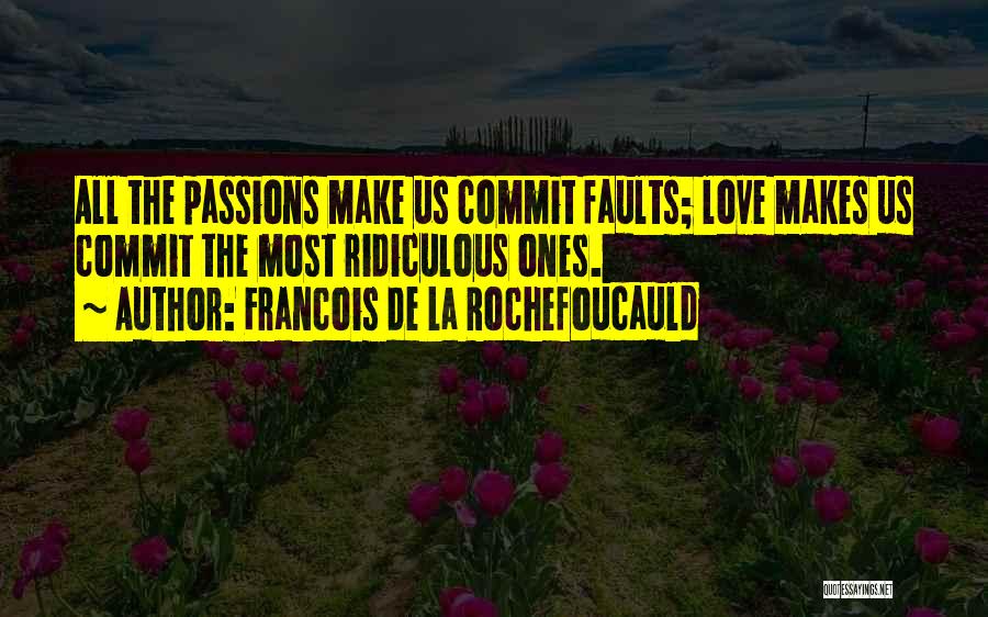 Most Ridiculous Love Quotes By Francois De La Rochefoucauld