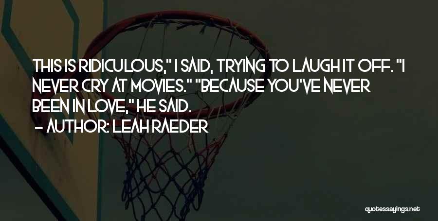 Most Ridiculous Love Quotes By Leah Raeder