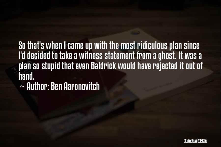 Most Ridiculous Quotes By Ben Aaronovitch