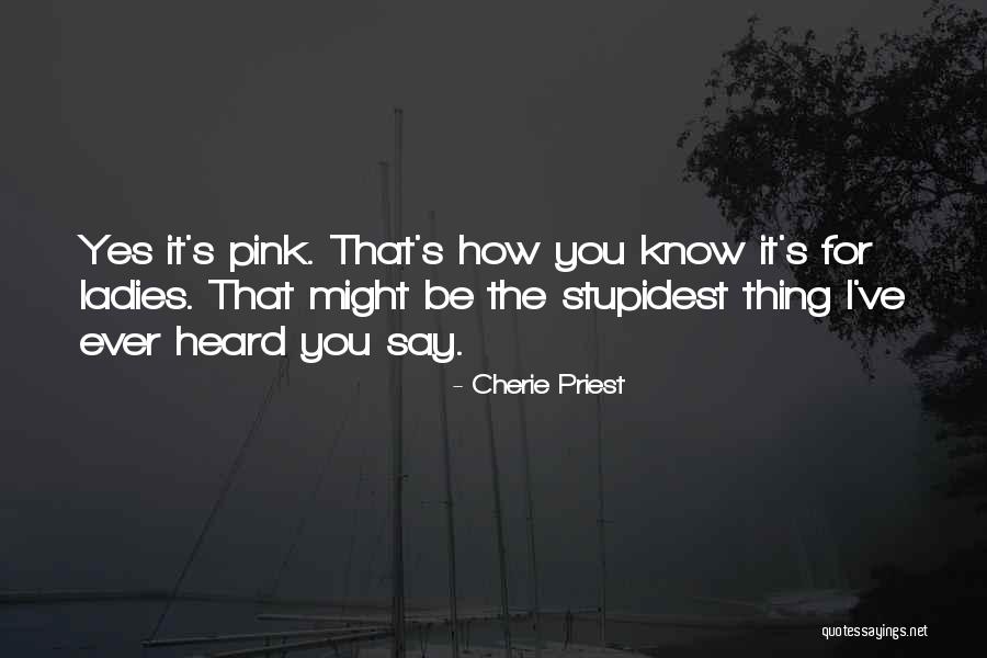 Most Stupidest Quotes By Cherie Priest Most Stupidest Quotes By Cherie Priest