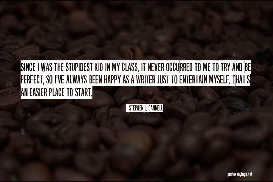 Most Stupidest Quotes By Stephen J. Cannell Most Stupidest Quotes By Stephen J. Cannell