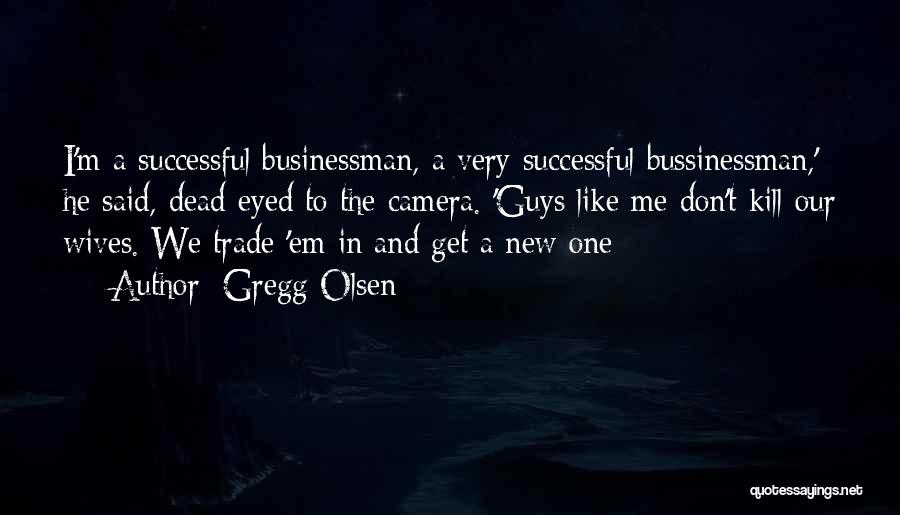 Most Successful Businessman Quotes By Gregg Olsen