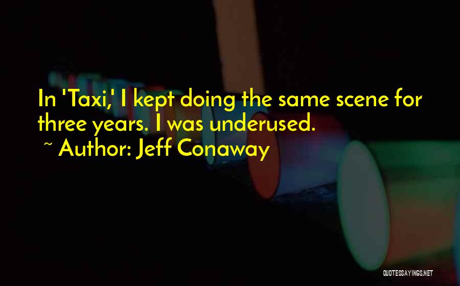 Most Underused Quotes By Jeff Conaway