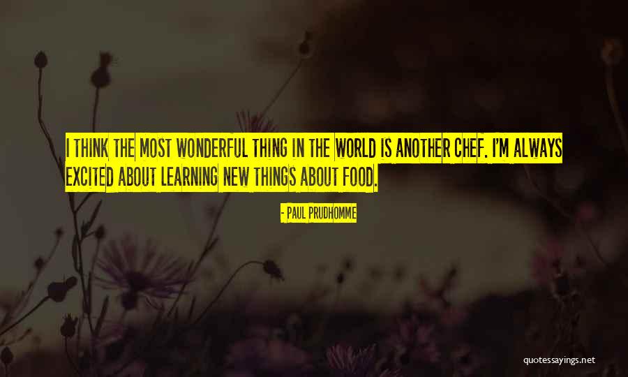 Most Wonderful Things Quotes By Paul Prudhomme Most Wonderful Things Quotes By Paul Prudhomme