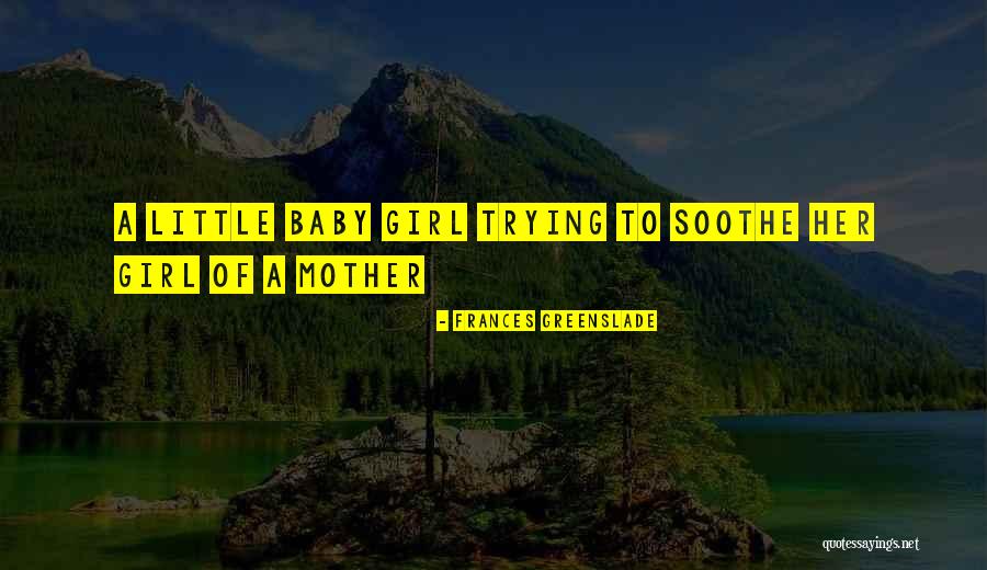 Mother And Her Baby Girl Quotes By Frances Greenslade Mother And Her Baby Girl Quotes By Frances Greenslade