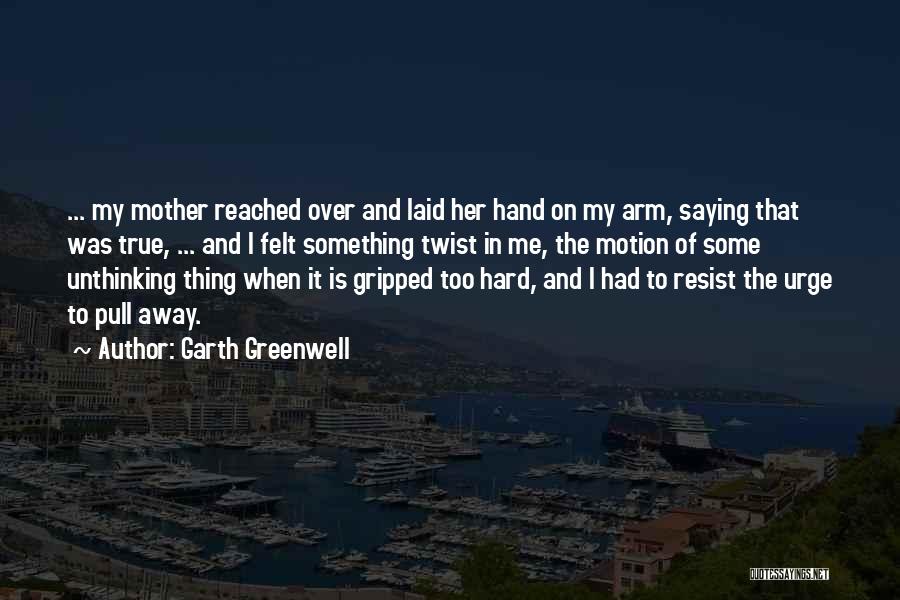 Mother Arm Quotes By Garth Greenwell