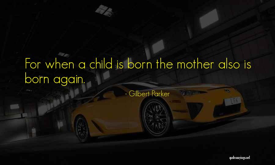 Mother Child Quotes By Gilbert Parker Mother Child Quotes By Gilbert Parker