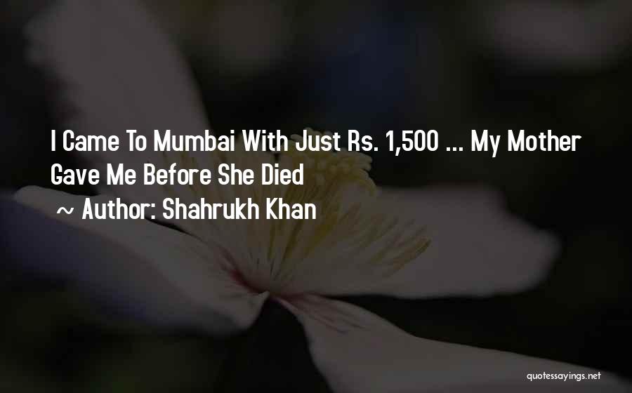 Mother Died Quotes By Shahrukh Khan Mother Died Quotes By Shahrukh Khan