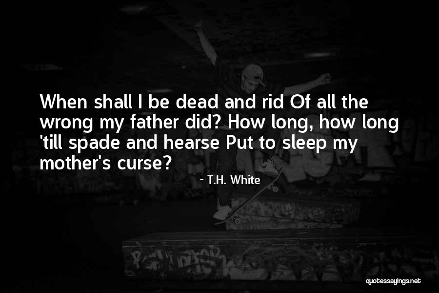 Mother Father Quotes By T.H. White Mother Father Quotes By T.H. White
