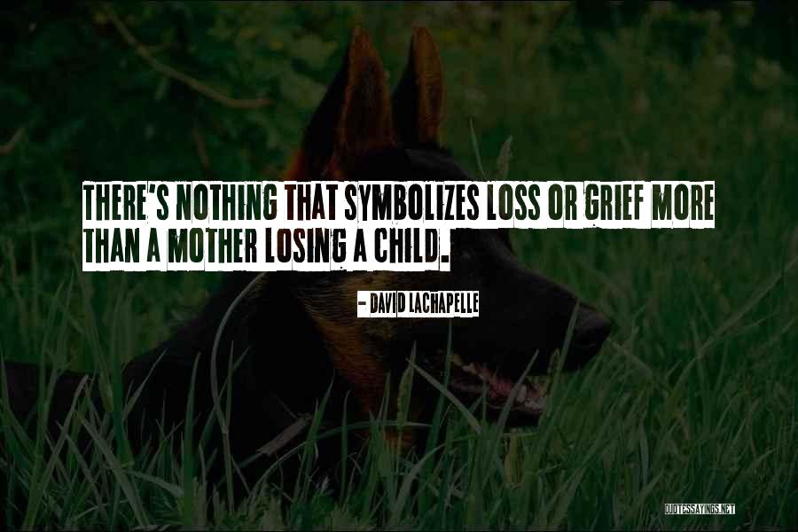 Mother Losing A Child Quotes By David LaChapelle