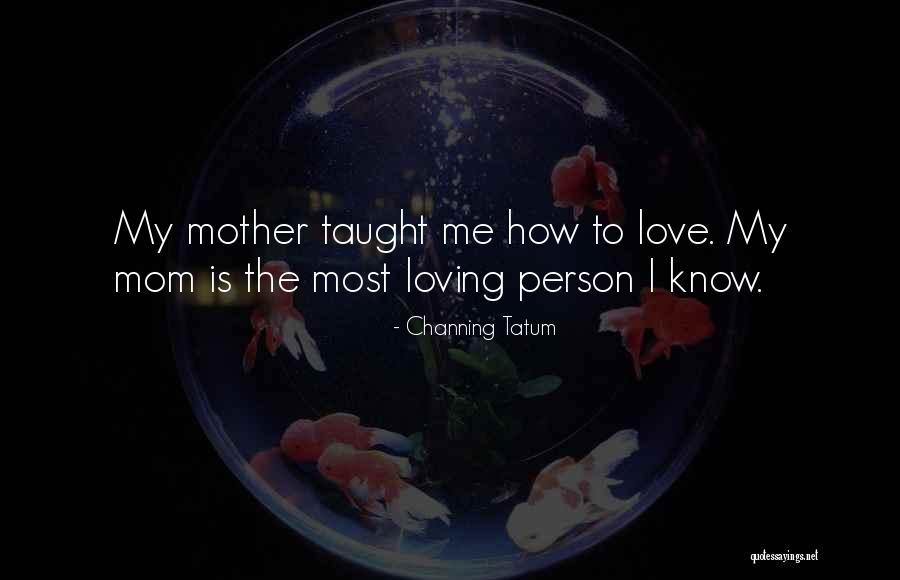 Mother Loving Quotes By Channing Tatum Mother Loving Quotes By Channing Tatum