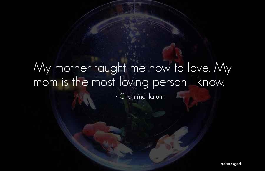 Mother Loving Quotes By Channing Tatum