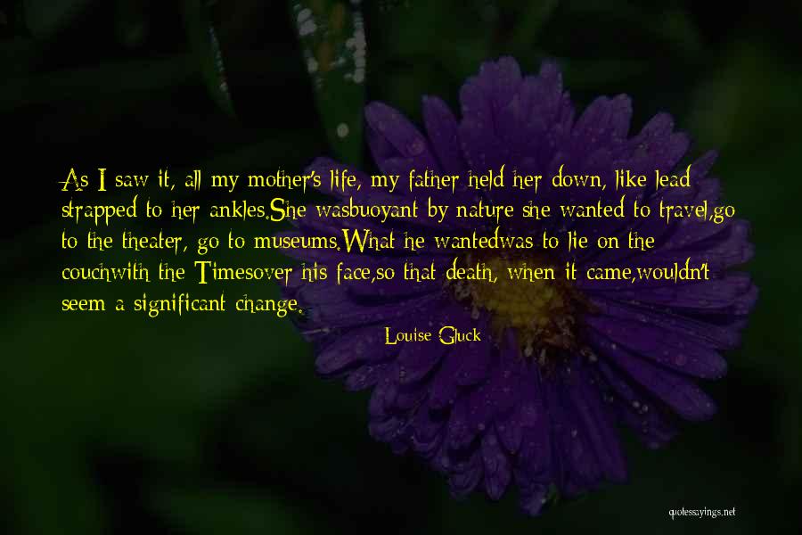 Mother Nature Life Quotes By Louise Gluck Mother Nature Life Quotes By Louise Gluck
