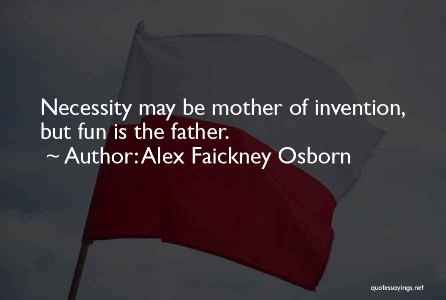 Mother Of Invention Quotes By Alex Faickney Osborn