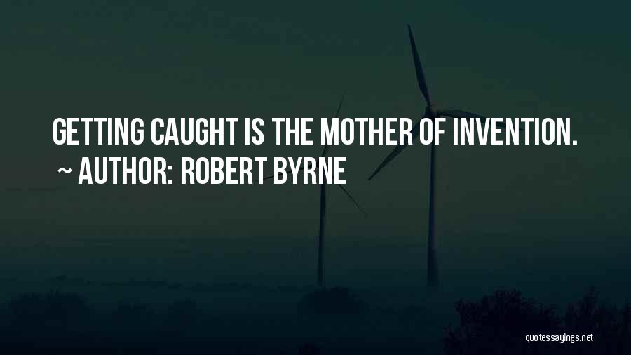 Mother Of Invention Quotes By Robert Byrne