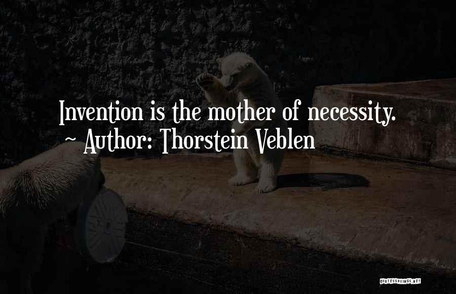 Mother Of Invention Quotes By Thorstein Veblen