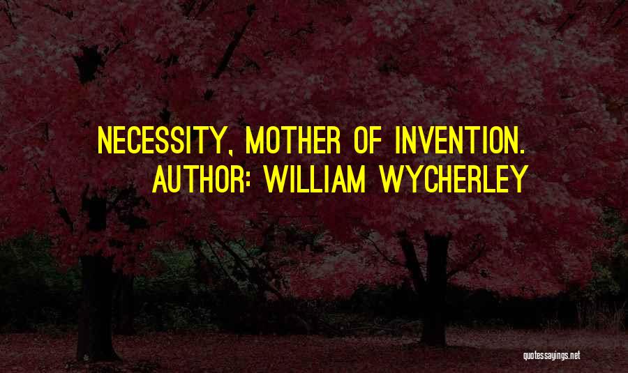 Mother Of Invention Quotes By William Wycherley
