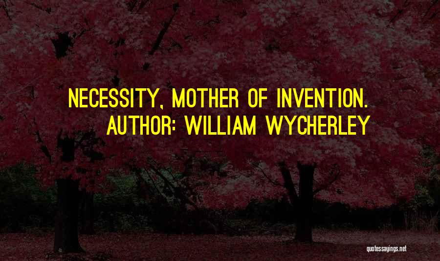 Mother Of Invention Quotes By William Wycherley