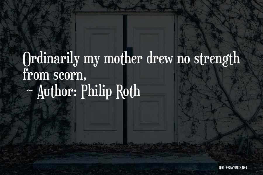 Mother Scorn Quotes By Philip Roth