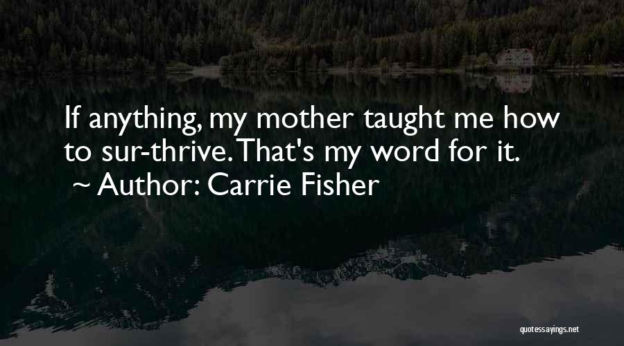 Mother Taught Me Quotes By Carrie Fisher